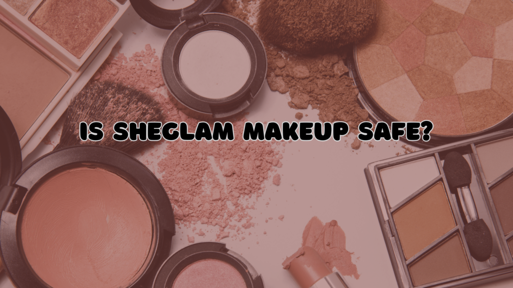 Is sheglam makeup safe?